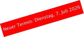 Neuer Termin: Dienstag, 7. Juli 2026